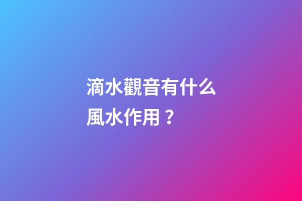 滴水觀音有什么風水作用？